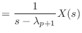 $\displaystyle = \frac{1}{s - \lambda_{p+1}} X(s)$