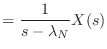 $\displaystyle = \frac{1}{s - \lambda_N} X(s)$