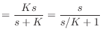 $\displaystyle = \frac{Ks}{s + K} = \frac{s}{s/K + 1}$