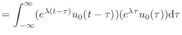 $\displaystyle = \int_{-\infty}^\infty (e^{\lambda (t - \tau)}u_0(t - \tau)) (e^{\lambda \tau}u_0(\tau)) \textnormal{d}\tau$
