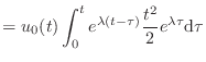 $\displaystyle = u_0(t) \int_0^t e^{\lambda (t - \tau)} \frac{t^2}{2} e^{\lambda \tau} \textnormal{d}\tau$