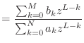 $\displaystyle = \frac{\sum_{k = 0}^{M} b_k z^{L-k}}{\sum_{k = 0}^{N} a_k z^{L-k}}$