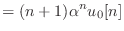 $\displaystyle = (n + 1) \alpha^n u_0[n]$