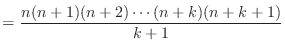 $\displaystyle = \frac{n(n+1)(n+2) \cdots (n+k)(n+k+1)}{k+1}$