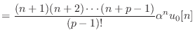 $\displaystyle = \frac{(n+1)(n+2)\cdots(n+p-1)}{(p-1)!} \alpha^n u_0[n]$