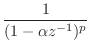 $ \displaystyle \frac{1}{(1 - \alpha z^{-1})^p}$