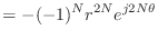 $\displaystyle = - (-1)^N r^{2N} e^{j2N\theta}$