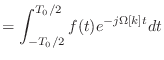 $\displaystyle = \int_{-T_0/2}^{T_0/2} f(t) e^{-j\Omega[k]t}dt$