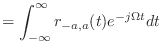 $\displaystyle = \int_{-\infty}^{\infty} r_{-a,a}(t) e^{-j\Omega t}dt$