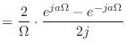 $\displaystyle = \frac{2}{\Omega} \cdot \frac{e^{ja\Omega} - e^{-ja\Omega}}{2j}$