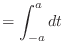 $\displaystyle = \int_{-a}^{a} dt$