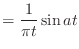 $\displaystyle = \frac{1}{\pi t} \sin{at}$