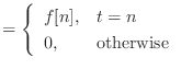 $\displaystyle = \left\{\begin{array}{ll} f[n], & t = n 0, & \text{otherwise} \end{array}\right.$