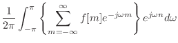 $\displaystyle \frac{1}{2\pi}\int_{-\pi}^{\pi} \left\{ \sum_{m = -\infty}^{\infty} f[m] e^{-j\omega m} \right\} e^{j\omega n} d\omega$