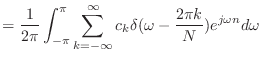 $\displaystyle = \frac{1}{2\pi}\int_{-\pi}^{\pi} \sum_{k = -\infty}^{\infty} c_k \delta(\omega - \frac{2\pi k}{N}) e^{j\omega n} d\omega$