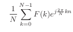 $\displaystyle \quad \frac{1}{N} \sum_{k=0}^{N-1} F(k) e^{j\frac{2\pi}{N} kn}$