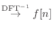 $\displaystyle \stackrel{{\text{DFT}}^{-1}}{\rightarrow} f[n]$