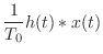 $\displaystyle \frac{1}{T_0} h(t) * x(t)$