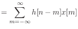 $\displaystyle = \sum_{m = -\infty}^{\infty} h[n - m] x[m]$