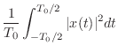 $\displaystyle \frac{1}{T_0} \int_{-T_0/2}^{T_0/2} \vert x(t)\vert^2 dt$