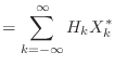 $\displaystyle = \sum_{k = -\infty}^{\infty} H_k X^{*}_k$