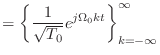 $\displaystyle = \left\{ \frac{1}{\sqrt{T_0}}e^{j\Omega_0 k t} \right\}_{k = -\infty}^{\infty}$