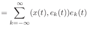 $\displaystyle = \sum_{k = -\infty}^{\infty} (x(t), e_k(t)) e_k(t)$