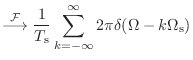 $\displaystyle \stackrel{\cal F}{\longrightarrow}\frac{1}{T_\textnormal{s}} \sum_{k = -\infty}^{\infty} 2\pi \delta(\Omega - k\Omega_\textnormal{s})$