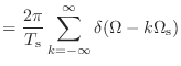 $\displaystyle = \frac{2\pi}{T_\textnormal{s}} \sum_{k = -\infty}^{\infty} \delta(\Omega - k\Omega_\textnormal{s})$