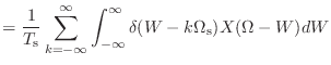 $\displaystyle = \frac{1}{T_\textnormal{s}} \sum_{k = -\infty}^{\infty} \int_{-\infty}^{\infty} \delta(W - k\Omega_\textnormal{s}) X(\Omega - W)dW$