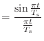 $\displaystyle = \frac{\sin{\frac{\pi t}{T_\textnormal{s}}}}{\frac{\pi t}{T_\textnormal{s}}}$