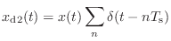 $\displaystyle x_\textnormal{d2}(t) = x(t)\sum_n \delta(t - nT_\textnormal{s})$