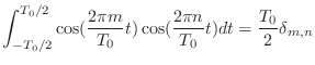 $\displaystyle \int_{-T_0/2}^{T_0/2} \cos(\frac{2\pi m}{T_0} t) \cos(\frac{2\pi n}{T_0} t) dt = \frac{T_0}{2}\delta_{m,n}$