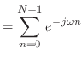 $\displaystyle = \sum_{n = 0}^{N-1} e^{-j\omega n}$