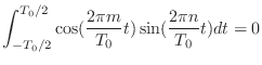 $\displaystyle \int_{-T_0/2}^{T_0/2} \cos(\frac{2\pi m}{T_0} t) \sin(\frac{2\pi n}{T_0} t) dt = 0$