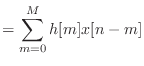 $\displaystyle = \sum_{m=0}^{M} h[m]x[n - m]$