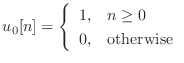 $\displaystyle u_0[n] = \left\{\begin{array}{ll} 1, & n \geq 0 0, & \text{otherwise} \end{array}\right.$