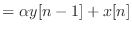 $\displaystyle = \alpha y[n - 1] + x[n]$