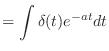 $\displaystyle = \int \delta(t) e^{-at} dt$